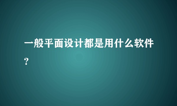 一般平面设计都是用什么软件？