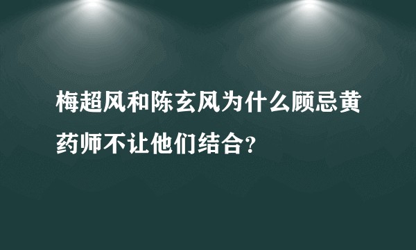 梅超风和陈玄风为什么顾忌黄药师不让他们结合？