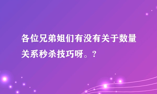 各位兄弟姐们有没有关于数量关系秒杀技巧呀。?