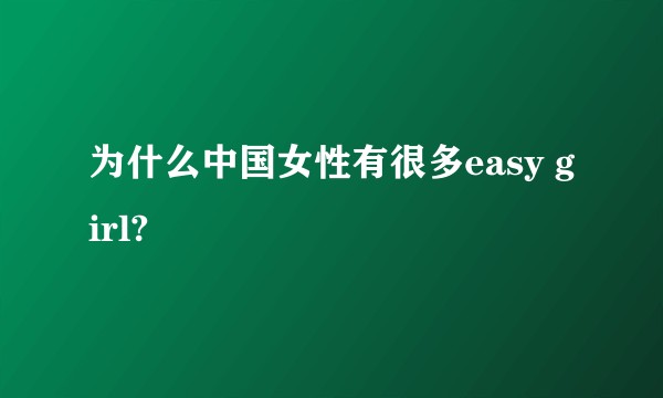 为什么中国女性有很多easy girl?