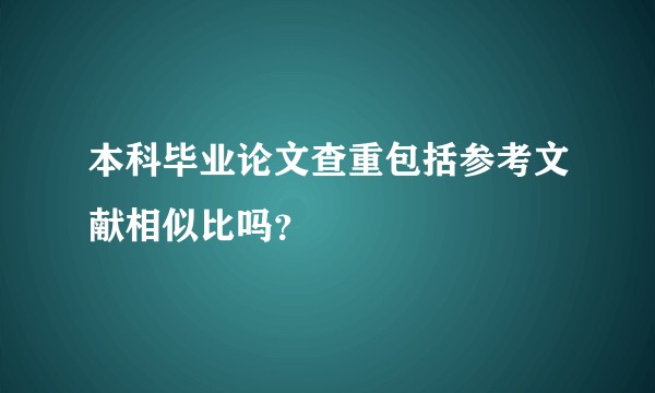 本科毕业论文查重包括参考文献相似比吗？