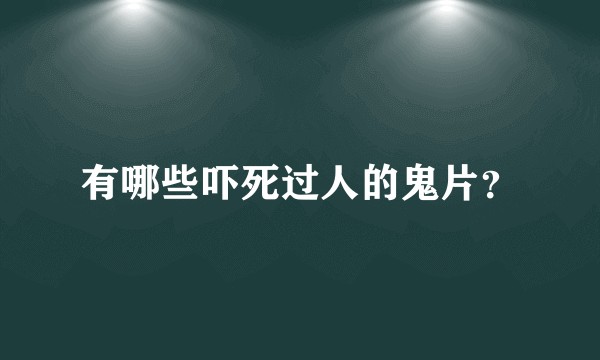 有哪些吓死过人的鬼片？