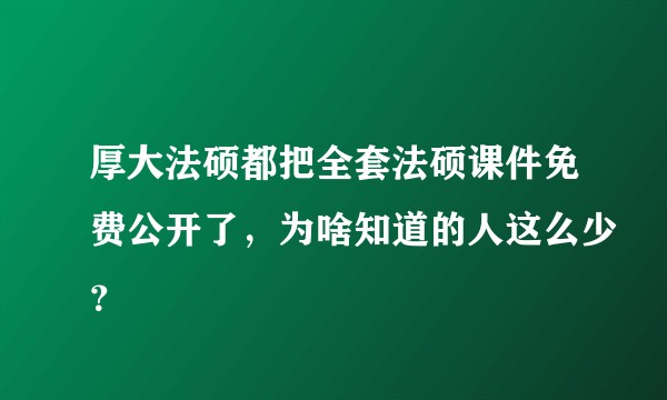 厚大法硕都把全套法硕课件免费公开了，为啥知道的人这么少？