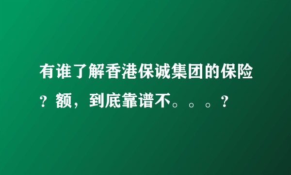 有谁了解香港保诚集团的保险?额,到底靠谱不。。。?