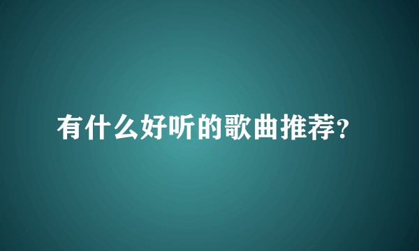 有什么好听的歌曲推荐？