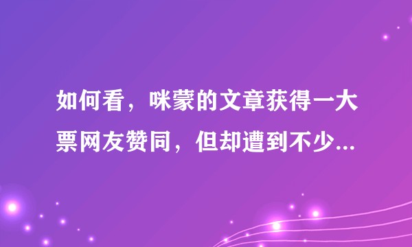 如何看，咪蒙的文章获得一大票网友赞同，但却遭到不少文学圈人的反对和讽刺？