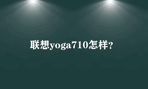 联想yoga710怎样？