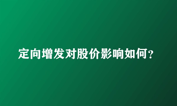定向增发对股价影响如何？