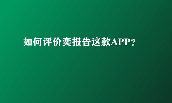如何评价奕报告这款APP？