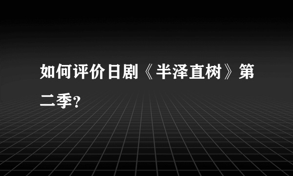 如何评价日剧《半泽直树》第二季？