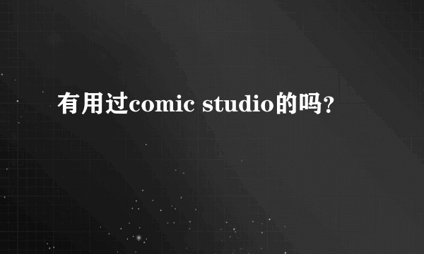 有用过comic studio的吗？
