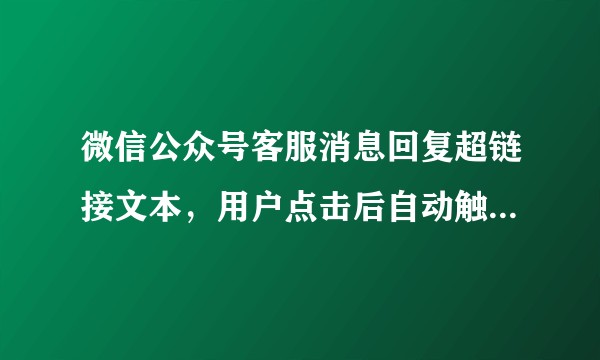 微信公众号客服消息回复超链接文本，用户点击后自动触发回复，怎么实现的呢？