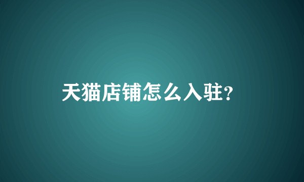 天猫店铺怎么入驻？