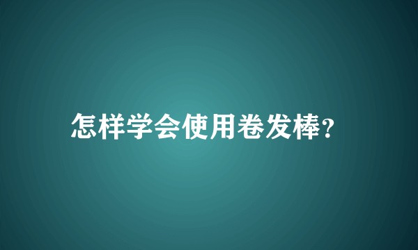怎样学会使用卷发棒？