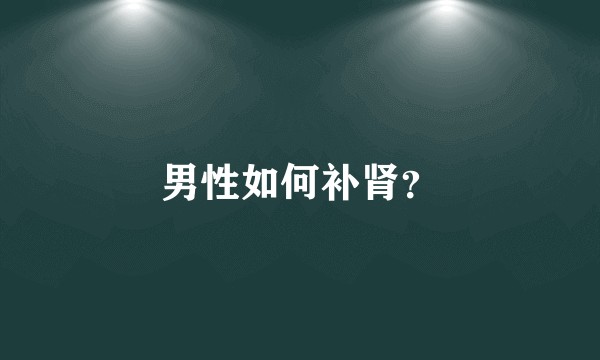 男性如何补肾？