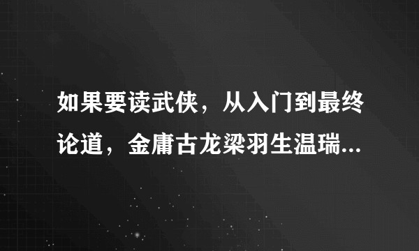 如果要读武侠，从入门到最终论道，金庸古龙梁羽生温瑞安黄易的阅读顺序是？