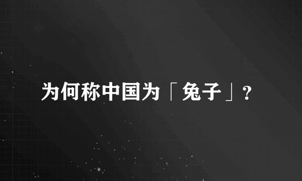 为何称中国为「兔子」？
