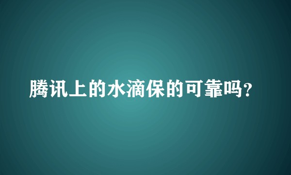 腾讯上的水滴保的可靠吗？