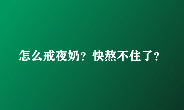 怎么戒夜奶？快熬不住了？