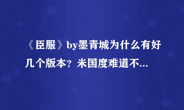 《臣服》by墨青城为什么有好几个版本？米国度难道不是首发网站吗？