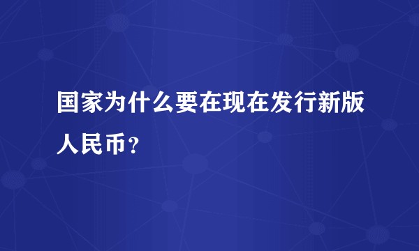 国家为什么要在现在发行新版人民币？