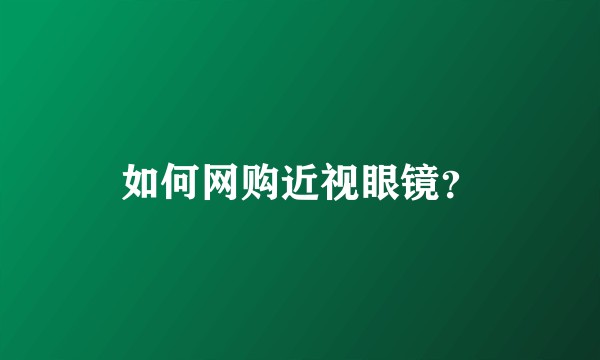 如何网购近视眼镜？