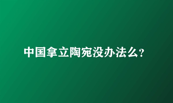 中国拿立陶宛没办法么？