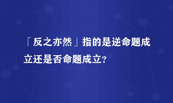「反之亦然」指的是逆命题成立还是否命题成立？