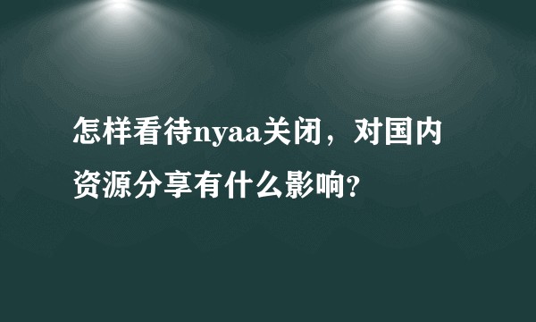 怎样看待nyaa关闭，对国内资源分享有什么影响？