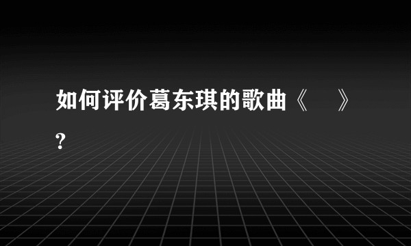 如何评价葛东琪的歌曲《囍》?