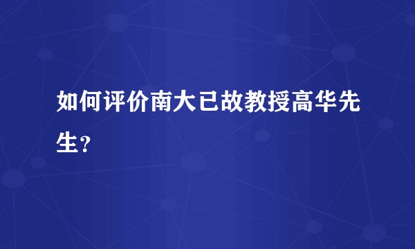 如何评价南大已故教授高华先生？
