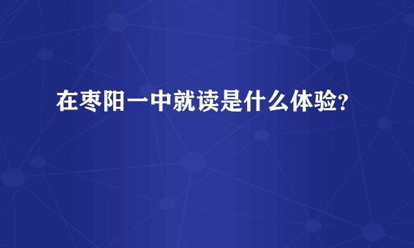 在枣阳一中就读是什么体验？