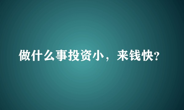 做什么事投资小，来钱快？
