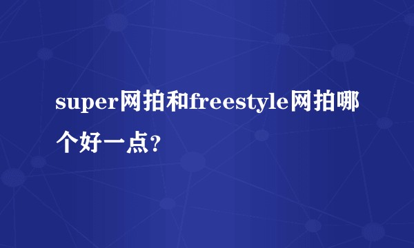 super网拍和freestyle网拍哪个好一点？