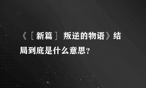《［新篇］ 叛逆的物语》结局到底是什么意思？