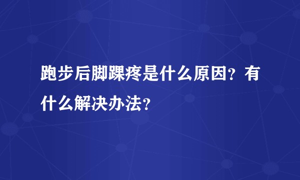 跑步后脚踝疼是什么原因？有什么解决办法？