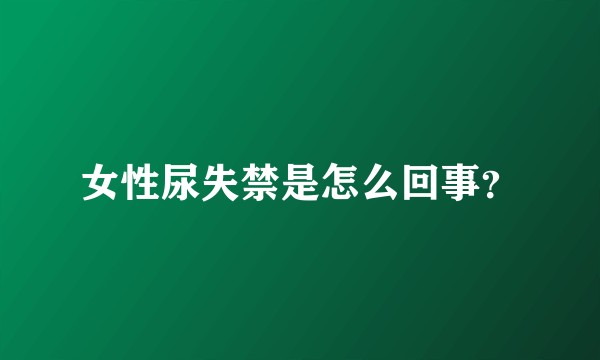 女性尿失禁是怎么回事？