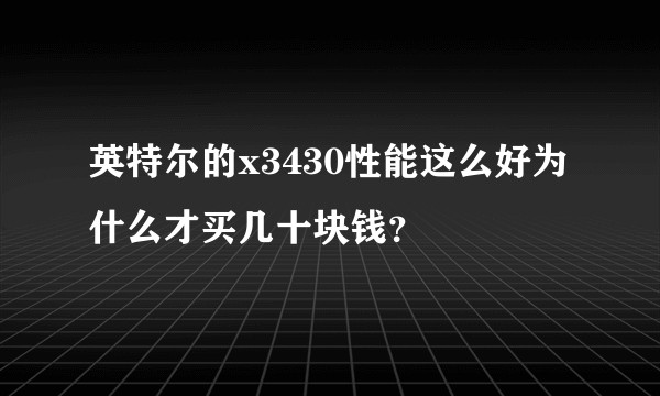 英特尔的x3430性能这么好为什么才买几十块钱？