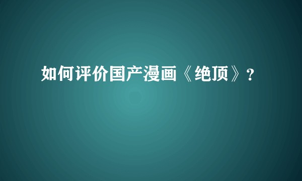 如何评价国产漫画《绝顶》？