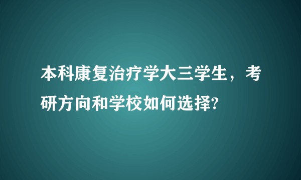 本科康复治疗学大三学生，考研方向和学校如何选择?