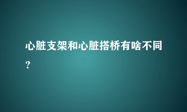 心脏支架和心脏搭桥有啥不同？