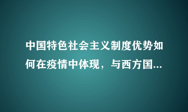 中国特色社会主义制度优势如何在疫情中体现，与西方国家的区别？