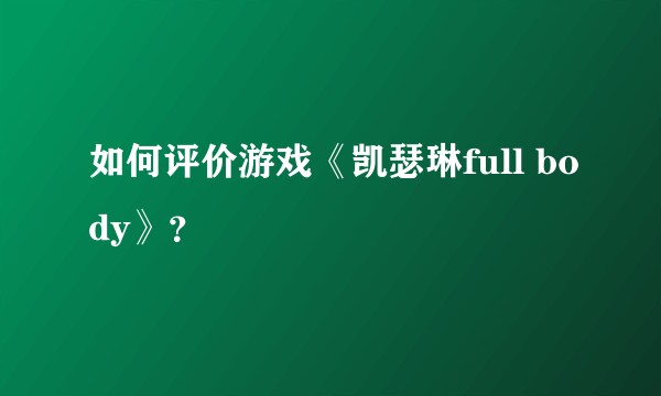如何评价游戏《凯瑟琳full body》？