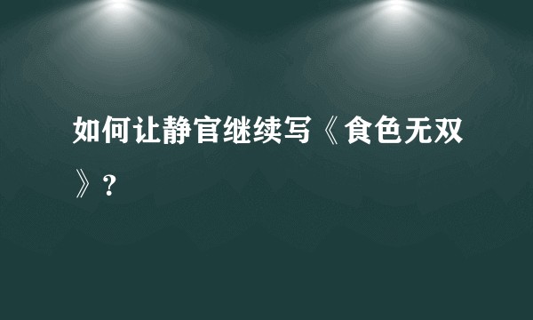 如何让静官继续写《食色无双》？