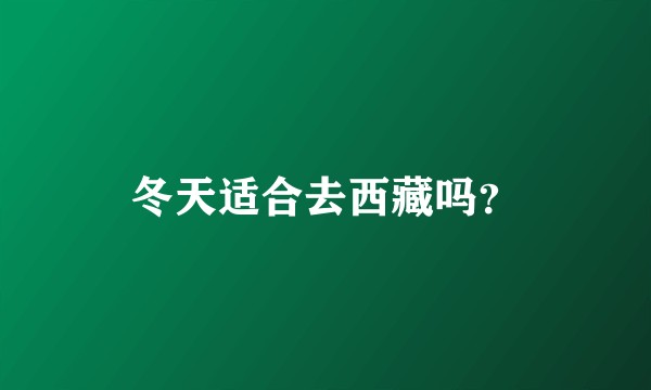 冬天适合去西藏吗?