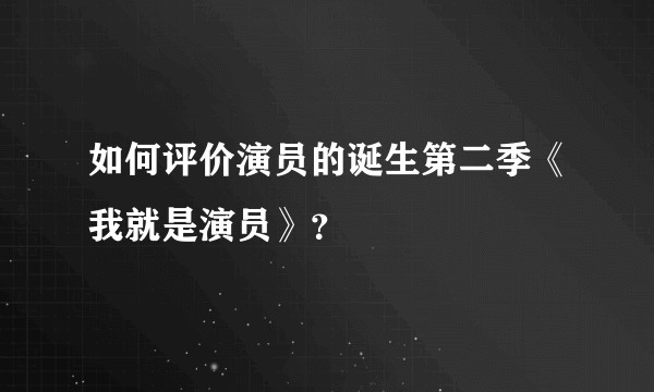 如何评价演员的诞生第二季《我就是演员》？
