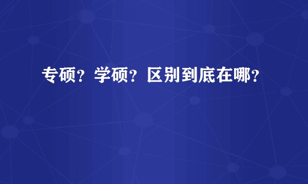 专硕？学硕？区别到底在哪？