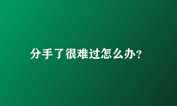 分手了很难过怎么办？