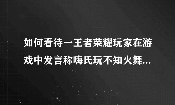 如何看待一王者荣耀玩家在游戏中发言称嗨氏玩不知火舞4/11/3/战绩差后，遭数十名加好友的嗨粉的辱骂？