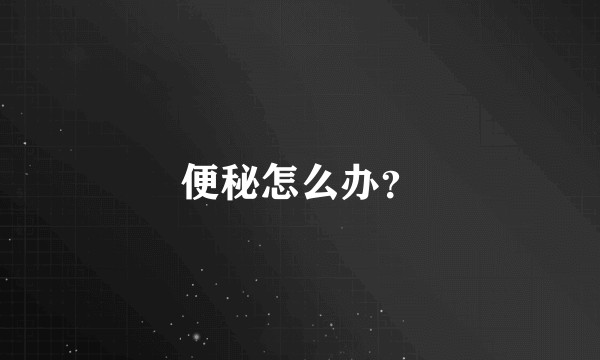便秘怎么办?